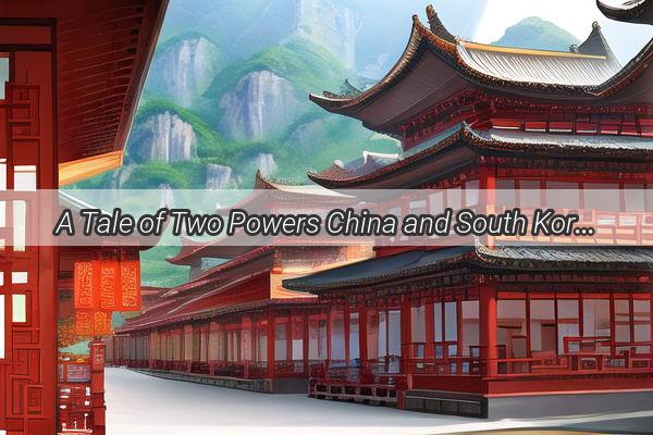 A Tale of Two Powers China and South Koreas Dynamic Friendship and Rivalry